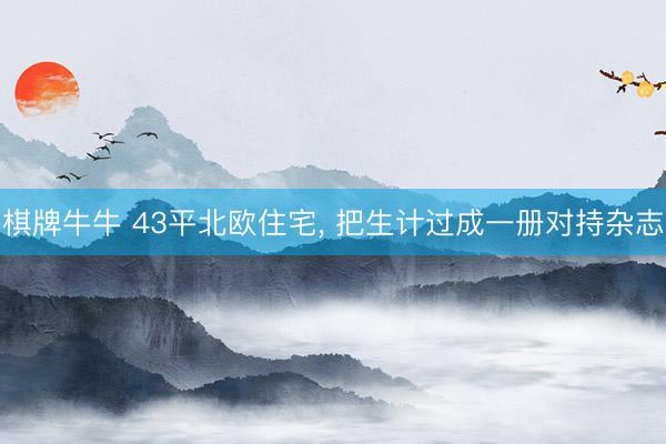 棋牌牛牛 43平北欧住宅， 把生计过成一册对持杂志